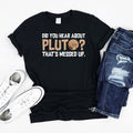 Funny Pluto Tee, Did You Hear About Pluto Shirt