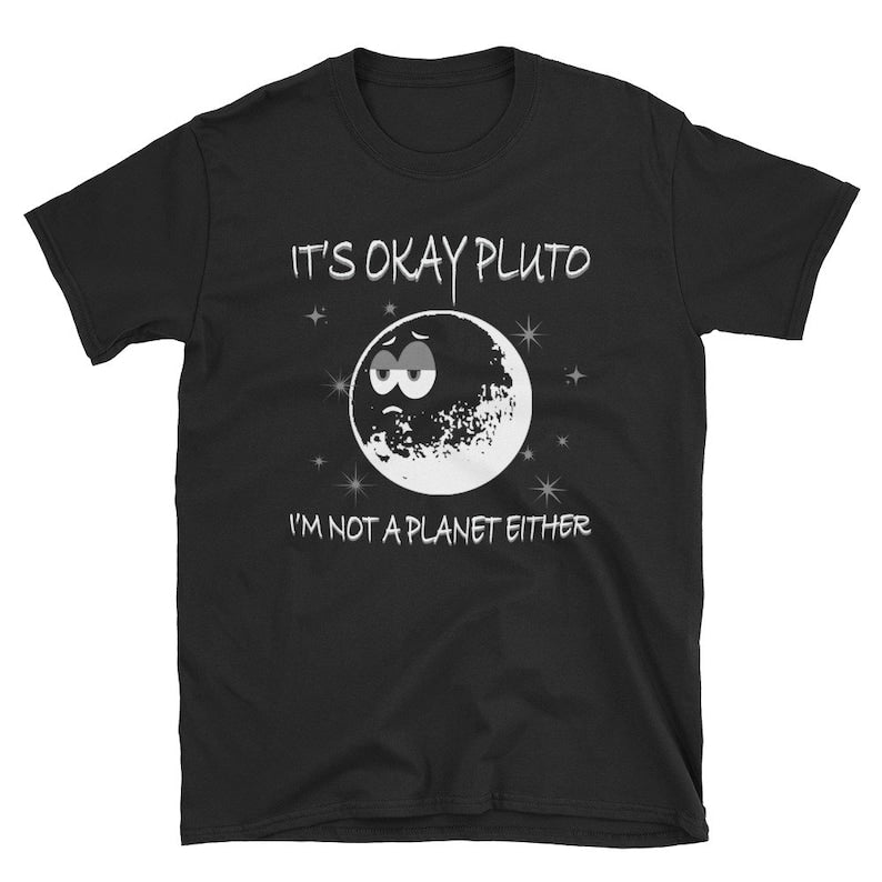 It's Ok Pluto I'm Not A Planet Either Never Forget T-Shirt