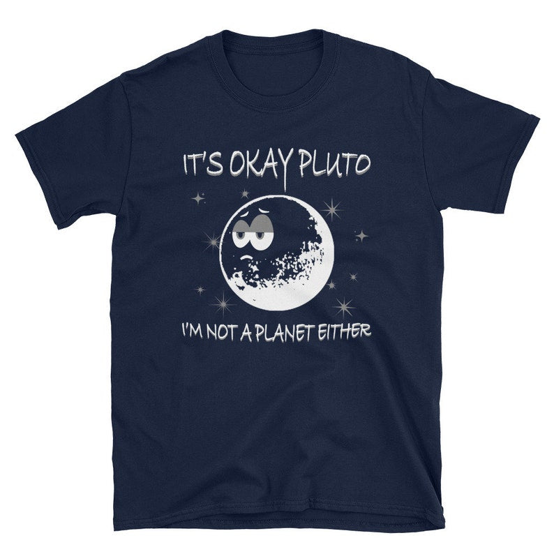It's Ok Pluto I'm Not A Planet Either Never Forget T-Shirt
