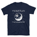 It's Ok Pluto I'm Not A Planet Either Never Forget T-Shirt