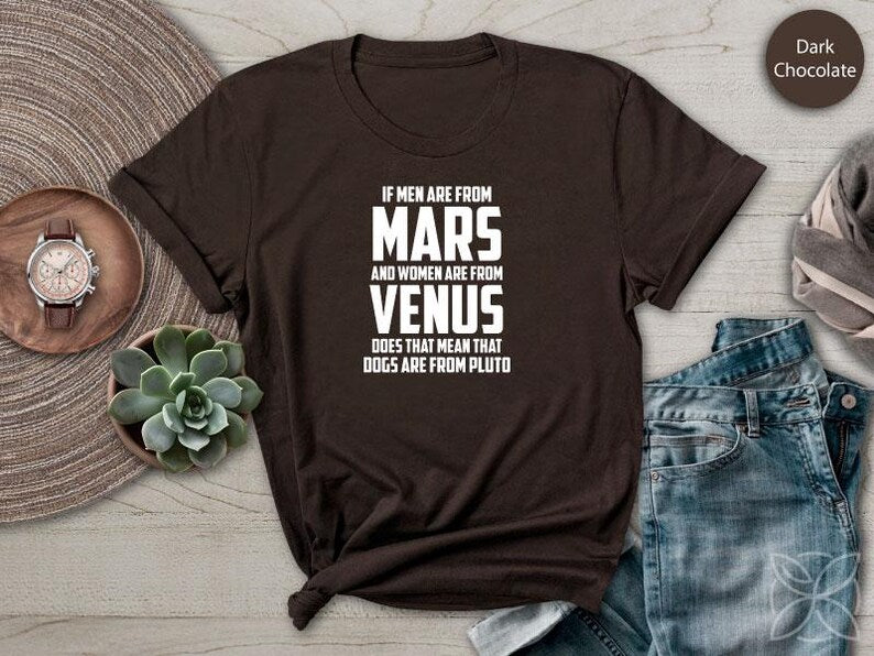 If Men Are from Mars And Women Are From Venus Does That Mean That Dogs Are From Pluto TShirt Pet Shirt