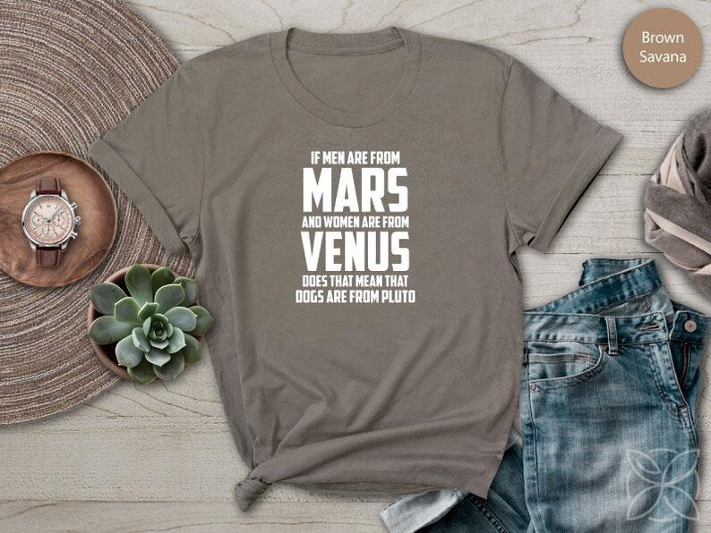 If Men Are from Mars And Women Are From Venus Does That Mean That Dogs Are From Pluto TShirt Pet Shirt