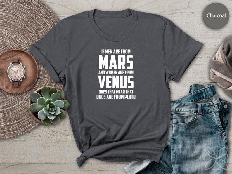 If Men Are from Mars And Women Are From Venus Does That Mean That Dogs Are From Pluto TShirt Pet Shirt