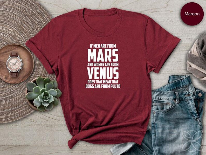 If Men Are from Mars And Women Are From Venus Does That Mean That Dogs Are From Pluto TShirt Pet Shirt