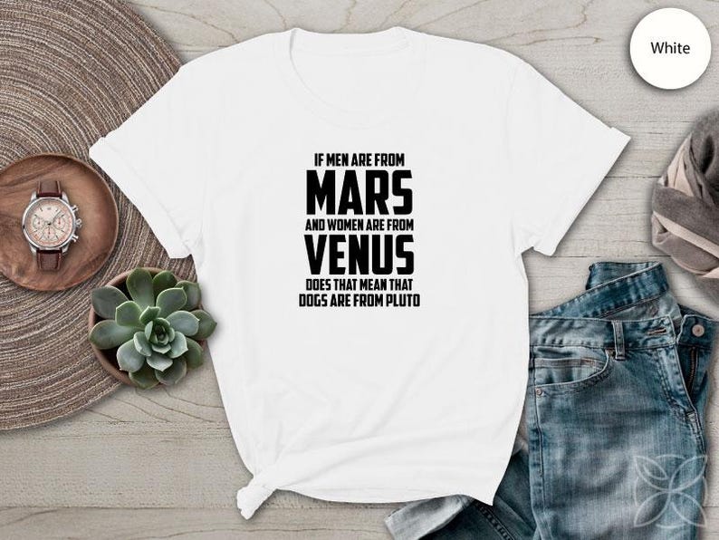 If Men Are from Mars And Women Are From Venus Does That Mean That Dogs Are From Pluto TShirt Pet Shirt