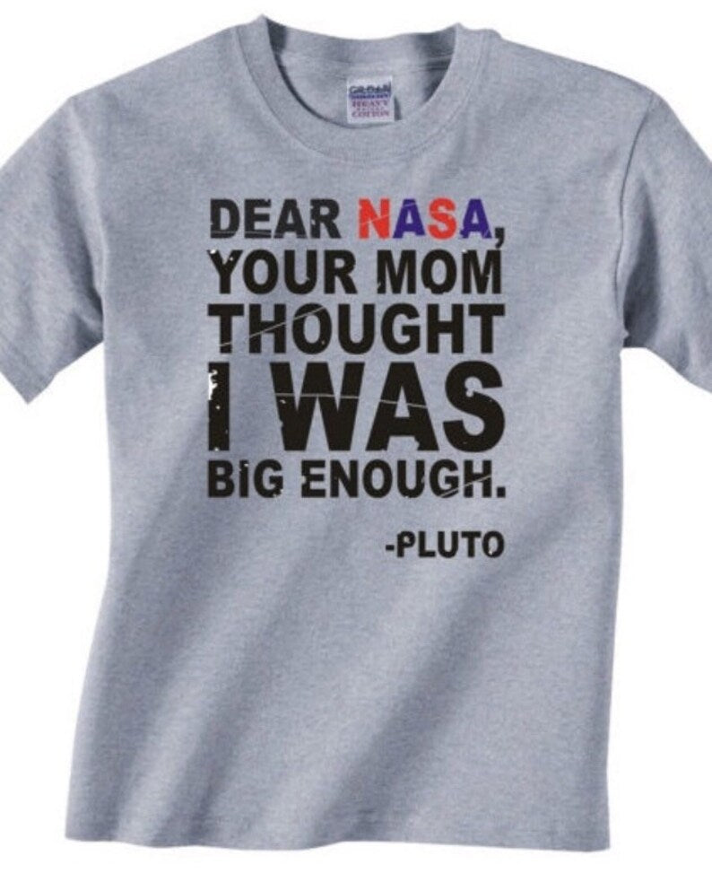 Dear NASA Your Mom Thought I Was BIG Enough - Pluto   -Adult sizes - sports grey T-Shirt