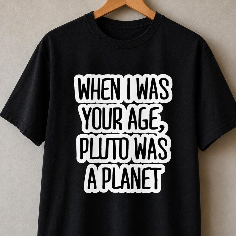 When I Was Your Age Pluto Was a Planet Shirt - Funny Retro Tee - Gen X Gift - Millennial Humor Shirt - Unisex Graphic Tee