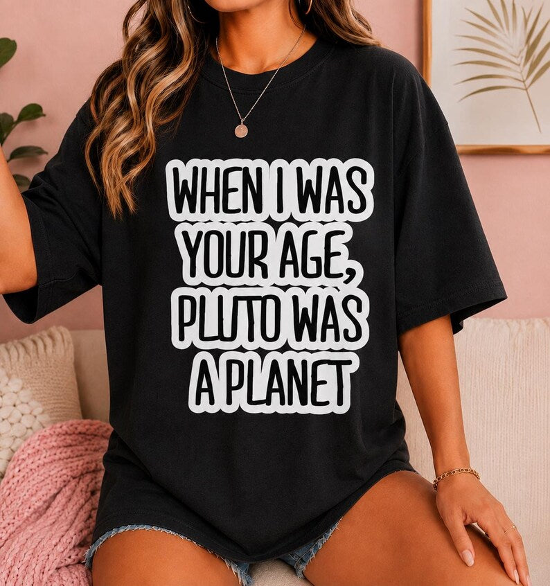When I Was Your Age Pluto Was a Planet Shirt - Funny Retro Tee - Gen X Gift - Millennial Humor Shirt - Unisex Graphic Tee